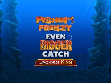Fishin' Frenzy Even Bigger Catch Jackpot King